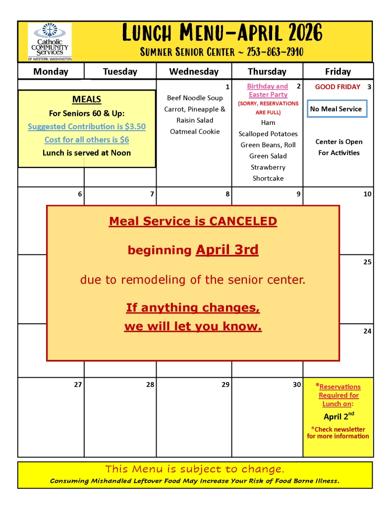 Lunch Menu for April 2026 at Sumner Senior Center. Header includes the Catholic Community Services logo and phone 253-863-2910. Meals are for seniors 60+ (suggested $3.50 contribution) and others ($6), served at noon. Menu listings: - April 1: Beef Noodle Soup, Carrot Pineapple & Raisin Salad, Oatmeal Cookie. - April 2: Birthday and Easter Party (Reservations full). Ham, Scalloped Potatoes, Green Beans, Roll, Green Salad, Strawberry Shortcake. - April 3: Good Friday. No meal service, though center is open for activities. Major Announcement: A large red text box states 'Meal Service is CANCELED beginning April 3rd due to remodeling of the senior center. If anything changes, we will let you know.' Footnote includes a health warning regarding consuming mishandled leftover food.